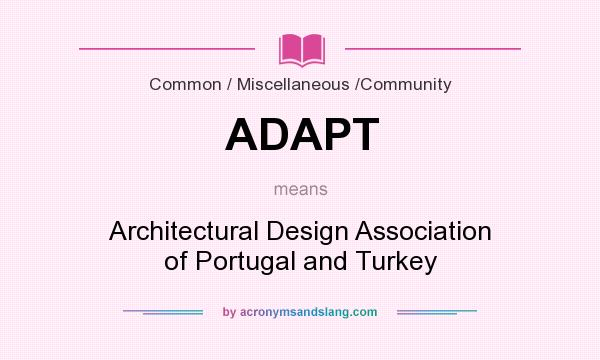 What does ADAPT mean? It stands for Architectural Design Association of Portugal and Turkey