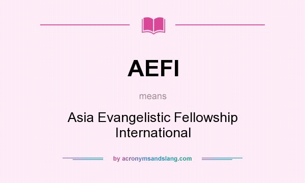 What does AEFI mean? It stands for Asia Evangelistic Fellowship International