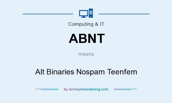 What does ABNT mean? It stands for Alt Binaries Nospam Teenfem
