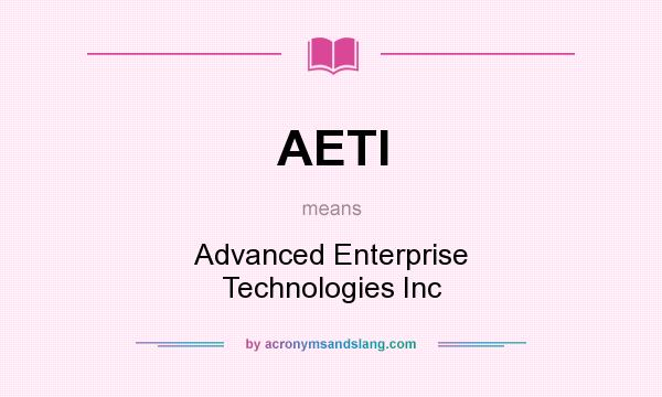 What does AETI mean? It stands for Advanced Enterprise Technologies Inc