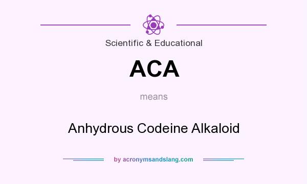 What does ACA mean? It stands for Anhydrous Codeine Alkaloid