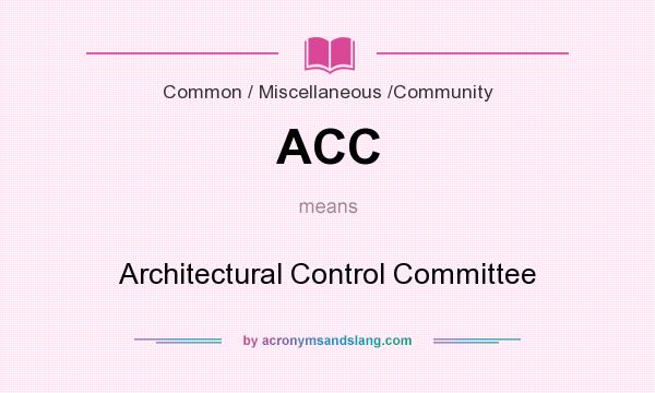 What does ACC mean? It stands for Architectural Control Committee