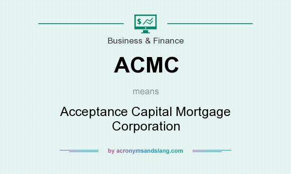 What does ACMC mean? It stands for Acceptance Capital Mortgage Corporation