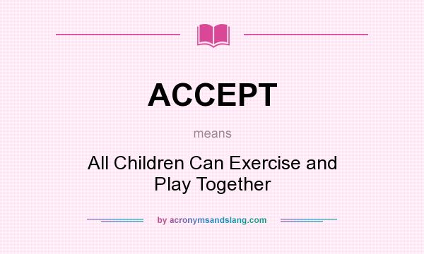 What does ACCEPT mean? It stands for All Children Can Exercise and Play Together