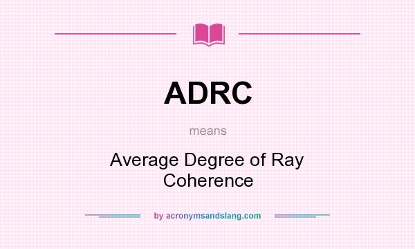 What does ADRC mean? It stands for Average Degree of Ray Coherence