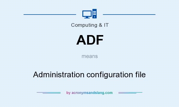 What does ADF mean? It stands for Administration configuration file