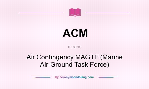 What does ACM mean? It stands for Air Contingency MAGTF (Marine Air-Ground Task Force)