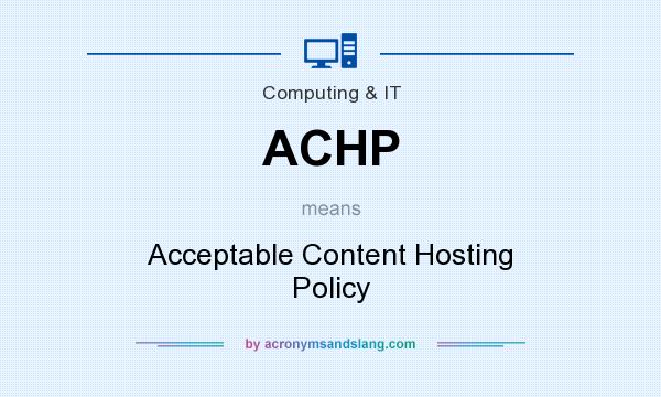 What does ACHP mean? It stands for Acceptable Content Hosting Policy