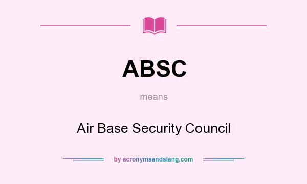What does ABSC mean? It stands for Air Base Security Council
