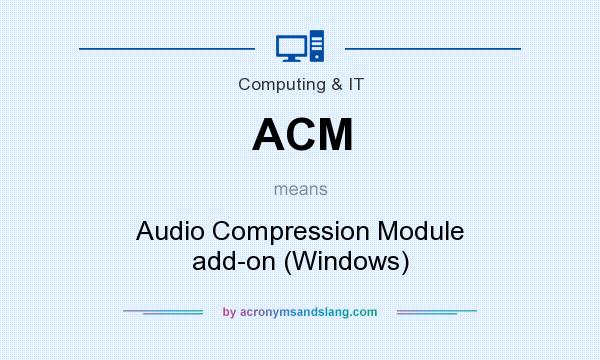 What does ACM mean? It stands for Audio Compression Module add-on (Windows)