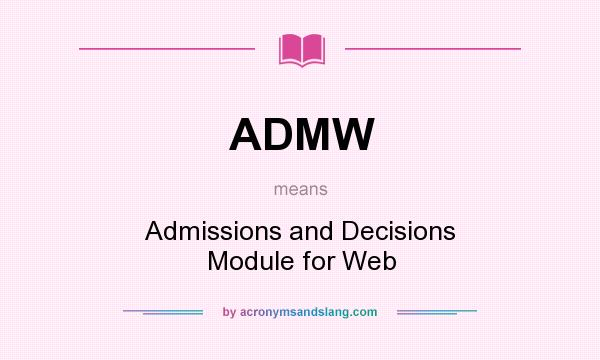 What does ADMW mean? It stands for Admissions and Decisions Module for Web