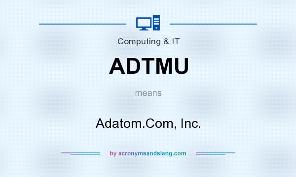 What does ADTMU mean? It stands for Adatom.Com, Inc.