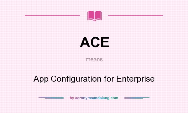 What does ACE mean? It stands for App Configuration for Enterprise