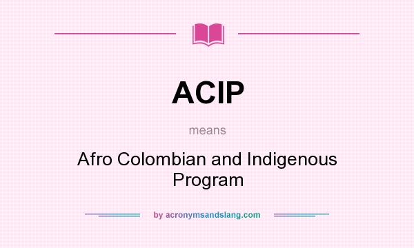 What does ACIP mean? It stands for Afro Colombian and Indigenous Program