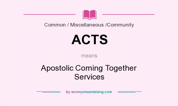 What does ACTS mean? It stands for Apostolic Coming Together Services