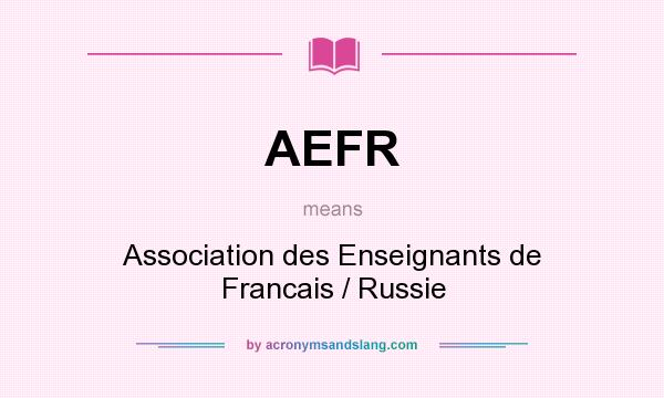 What does AEFR mean? It stands for Association des Enseignants de Francais / Russie