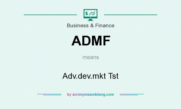 What does ADMF mean? It stands for Adv.dev.mkt Tst
