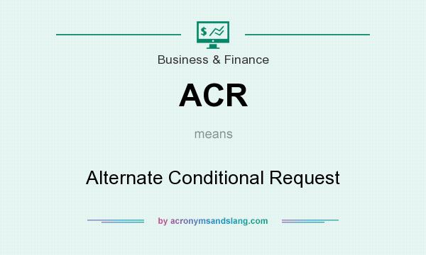 What does ACR mean? It stands for Alternate Conditional Request