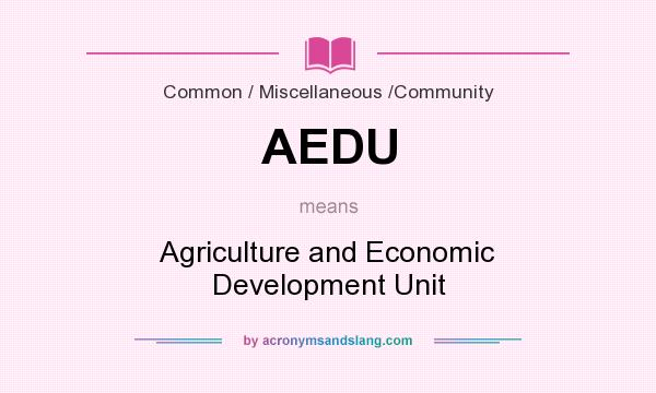 What does AEDU mean? It stands for Agriculture and Economic Development Unit
