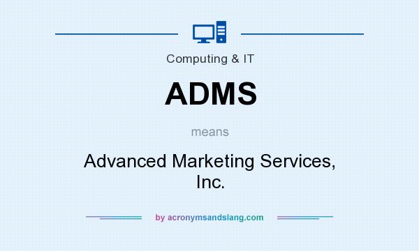 What does ADMS mean? It stands for Advanced Marketing Services, Inc.
