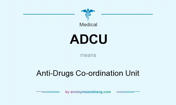 What does ADCU mean? It stands for Anti-Drugs Co-ordination Unit