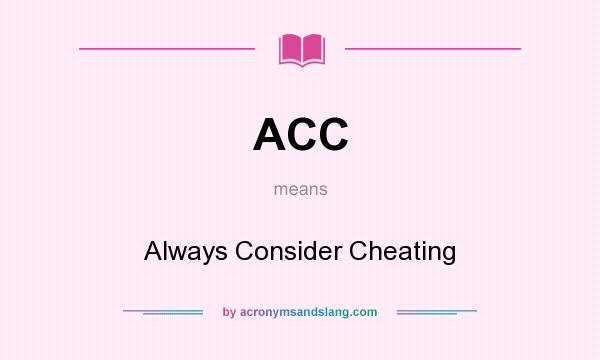 What does ACC mean? It stands for Always Consider Cheating