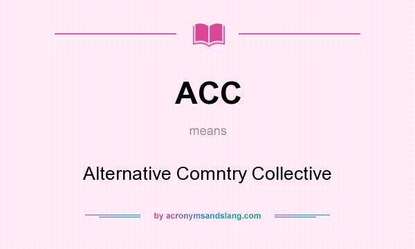 What does ACC mean? It stands for Alternative Comntry Collective