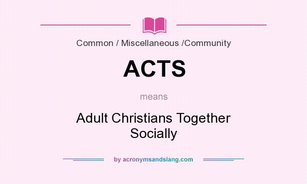 What does ACTS mean? It stands for Adult Christians Together Socially