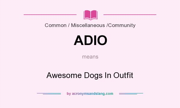 What does ADIO mean? It stands for Awesome Dogs In Outfit