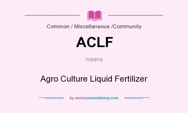 What does ACLF mean? It stands for Agro Culture Liquid Fertilizer