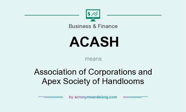 What does ACASH mean? It stands for Association of Corporations and Apex Society of Handlooms