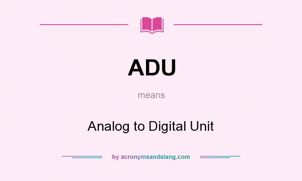 What does ADU mean? It stands for Analog to Digital Unit