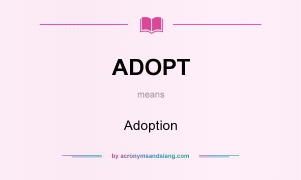 What does ADOPT mean? It stands for Adoption