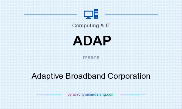 What does ADAP mean? It stands for Adaptive Broadband Corporation