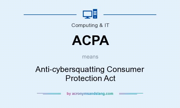 What does ACPA mean? It stands for Anti-cybersquatting Consumer Protection Act