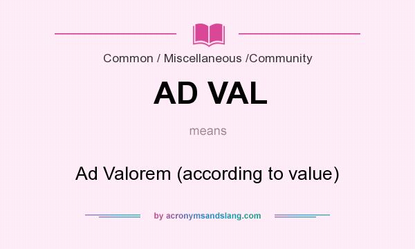 What does AD VAL mean? It stands for Ad Valorem (according to value)