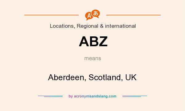 What does ABZ mean? It stands for Aberdeen, Scotland, UK