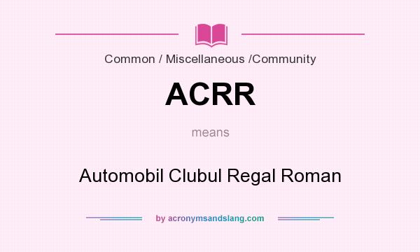 What does ACRR mean? It stands for Automobil Clubul Regal Roman