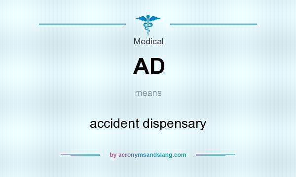 What does AD mean? It stands for accident dispensary