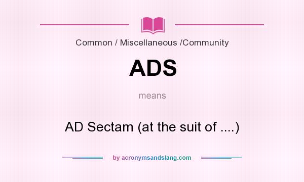 What does ADS mean? It stands for AD Sectam (at the suit of ....)
