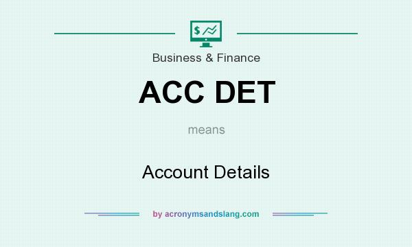 What does ACC DET mean? It stands for Account Details