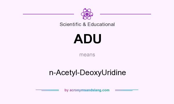 What does ADU mean? It stands for n-Acetyl-DeoxyUridine