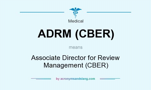 What does ADRM (CBER) mean? It stands for Associate Director for Review Management (CBER)