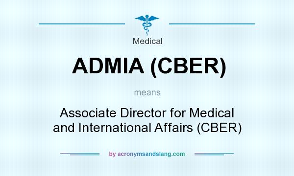 What does ADMIA (CBER) mean? It stands for Associate Director for Medical and International Affairs (CBER)