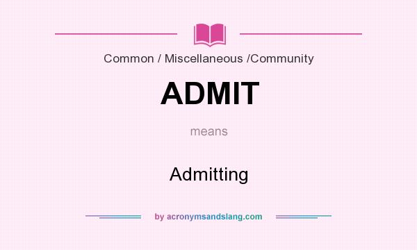 What does ADMIT mean? It stands for Admitting