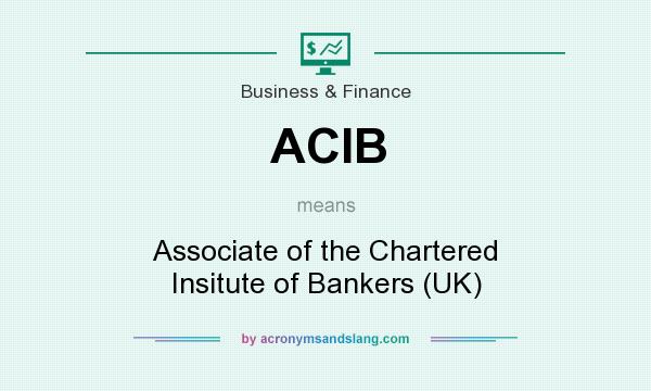 What does ACIB mean? It stands for Associate of the Chartered Insitute of Bankers (UK)