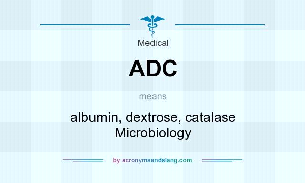 What does ADC mean? It stands for albumin, dextrose, catalase Microbiology