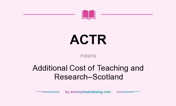What does ACTR mean? It stands for Additional Cost of Teaching and Research–Scotland