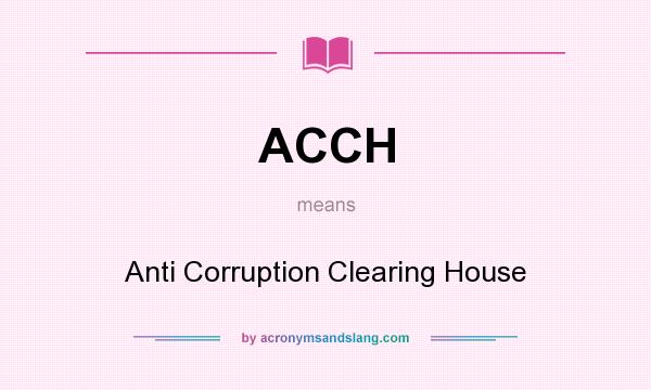 What does ACCH mean? It stands for Anti Corruption Clearing House