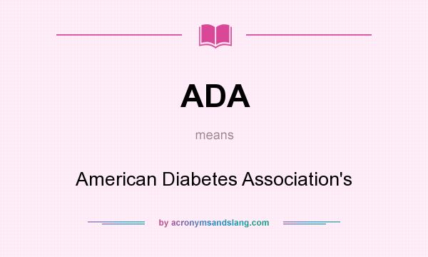What does ADA mean? It stands for American Diabetes Association`s